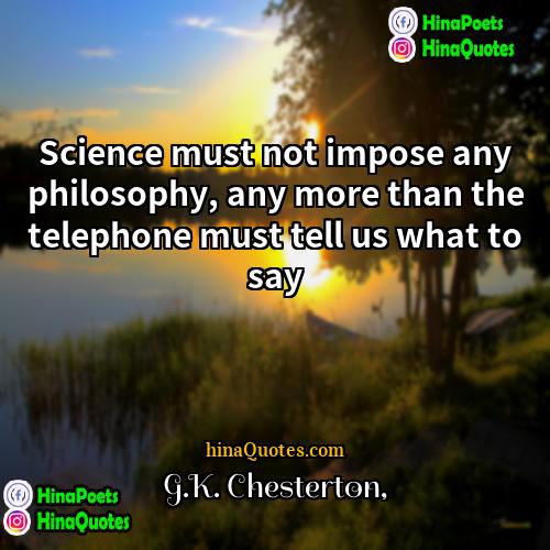 GK Chesterton Quotes | Science must not impose any philosophy, any